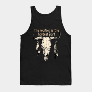 The Waiting Is The Hardest Part Bull Quotes Feathers Tank Top